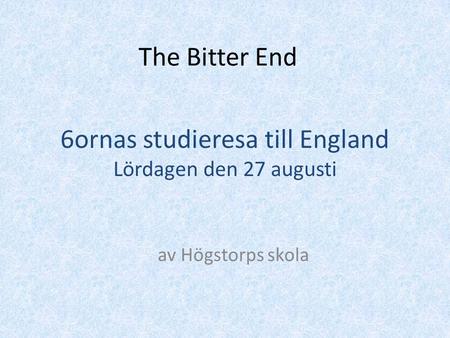 The Bitter End av Högstorps skola 6ornas studieresa till England Lördagen den 27 augusti.