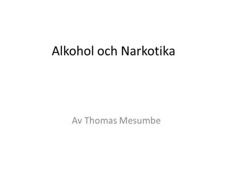 Alkohol och Narkotika Av Thomas Mesumbe.