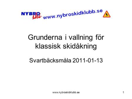 Www.nybroskidklubb.se1 Grunderna i vallning för klassisk skidåkning Svartbäcksmåla 2011-01-13.