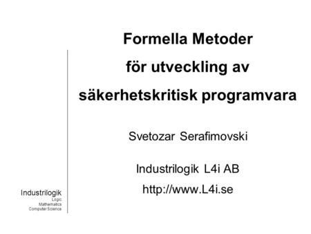 Industrilogik Logic Mathematics Computer Science Formella Metoder för utveckling av säkerhetskritisk programvara Svetozar Serafimovski Industrilogik L4i.