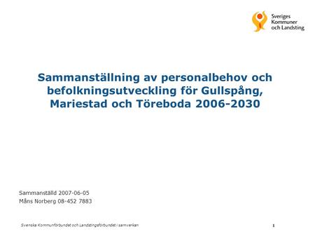 Sammanställning av personalbehov och befolkningsutveckling för Gullspång, Mariestad och Töreboda 2006-2030 Sammanställd 2007-06-05 Måns Norberg 08-452.
