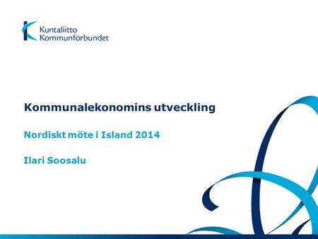 Kommunalekonomins utveckling Nordiskt möte i Island 2014 Ilari Soosalu.