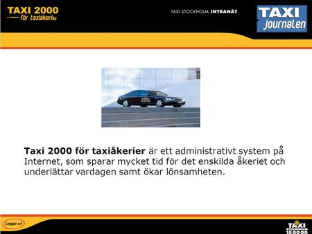 Taxi 2000 för taxiåkerier Taxi 2000 för taxiåkerier är ett administrativt system på Internet, som sparar mycket tid för det enskilda åkeriet och underlättar.