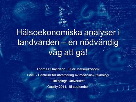 Thomas Davidson, Fil.dr. hälsoekonomi CMT - Centrum för utvärdering av medicinsk teknologi Linköpings Universitet Quality 2011, 15 september Hälsoekonomiska.