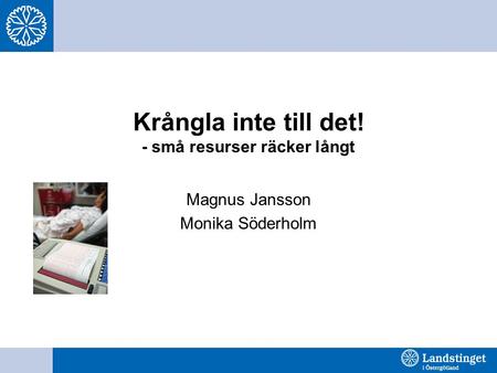 Krångla inte till det! - små resurser räcker långt Magnus Jansson Monika Söderholm.
