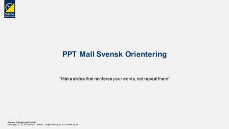 Svenska Orienteringsförbundet Heliosgatan 3. 120 30 Stockholm. Sweden.  PPT Mall Svensk Orientering “Make slides.
