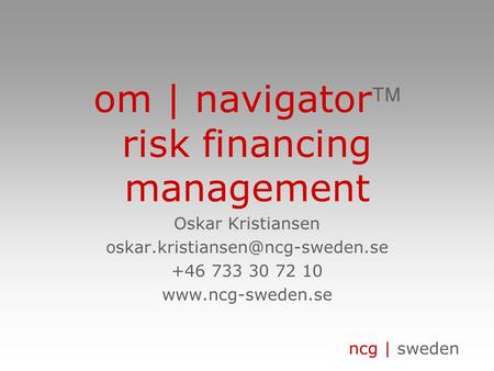 Ncg | sweden om | navigator risk financing management Oskar Kristiansen +46 733 30 72 10