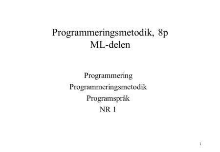 1 Programmeringsmetodik, 8p ML-delen Programmering Programmeringsmetodik Programspråk NR 1.