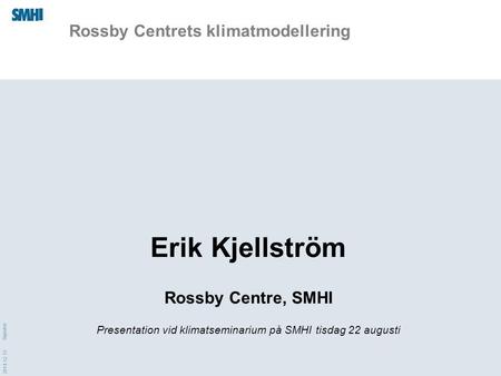2014-12-15 Signatur Rossby Centrets klimatmodellering Erik Kjellström Rossby Centre, SMHI Presentation vid klimatseminarium på SMHI tisdag 22 augusti.