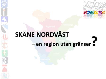 SKÅNE NORDVÄST – en region utan gränser ?. NULÄGE 10 kommuner med mellan 9600 och 128 300 invånare Öresundsregionen är Nordens mest tätbefolkade storstadsregion.
