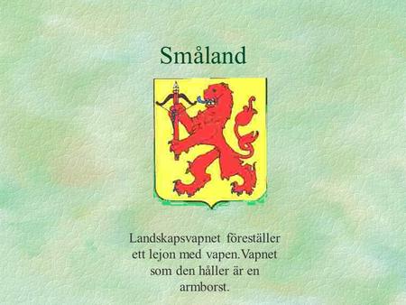 Småland Landskapsvapnet föreställer ett lejon med vapen.Vapnet som den håller är en armborst.