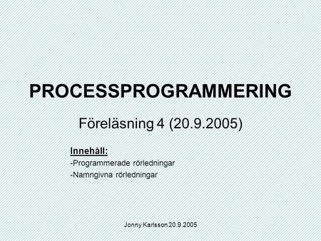 Jonny Karlsson 20.9.2005 PROCESSPROGRAMMERING Föreläsning 4 (20.9.2005) Innehåll: -Programmerade rörledningar -Namngivna rörledningar.