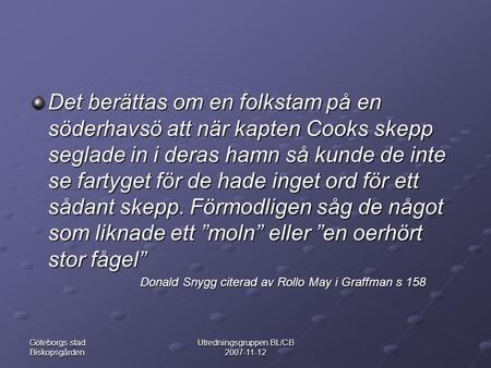 Göteborgs stad Biskopsgården Utredningsgruppen BL/CB 2007-11-12 Det berättas om en folkstam på en söderhavsö att när kapten Cooks skepp seglade in i deras.