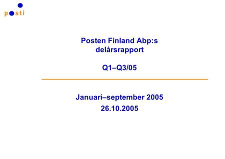 Posten Finland Abp:s delårsrapport Q1–Q3/05 Januari–september 2005 26.10.2005.