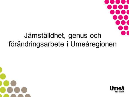 Jämställdhet, genus och förändringsarbete i Umeåregionen.