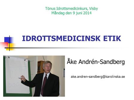 Tönus Idrottsmedicinkurs, Visby Måndag den 9 juni 2014 IDROTTSMEDICINSK ETIK Åke Andrén-Sandberg
