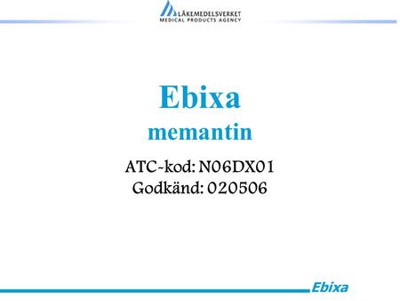 Ebixa Ebixa memantin ATC-kod: N06DX01 Godkänd: 020506.