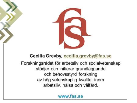 Cecilia Grevby, cecilia.grevby@fas.se Forskningsrådet för arbetsliv och socialvetenskap stödjer och initierar grundläggande och behovsstyrd forskning.