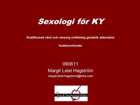 Sexologi för KY Kvalificerad vård och omsorg inriktning geriatrik alternativt funktionshinder 090611 Margit Leist Hagström
