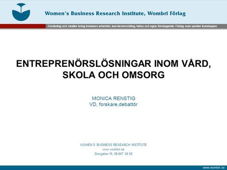 Forskning och studier kring kvinnors arbetsliv, karriärutveckling, hälsa och egna företagande. Förlag som sprider kunskapen www.wombri.se ENTREPRENÖRSLÖSNINGAR.