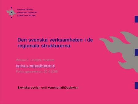 Den svenska verksamheten i de regionala strukturerna Bettina C. Lindfors, forskare Folktingets session, 26.4.2009 Svenska.