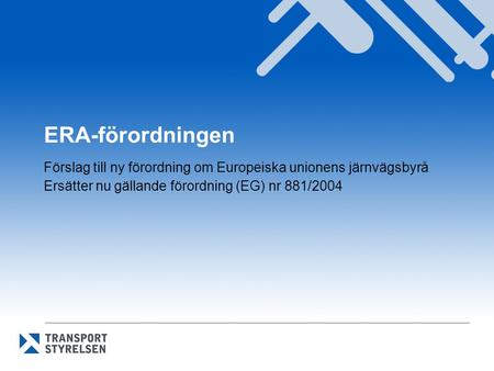 ERA-förordningen Förslag till ny förordning om Europeiska unionens järnvägsbyrå Ersätter nu gällande förordning (EG) nr 881/2004.