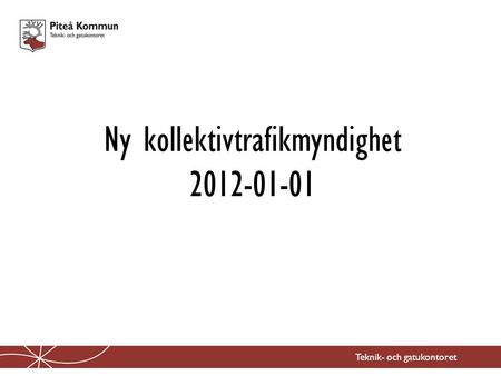 Ny kollektivtrafikmyndighet 2012-01-01 Teknik- och gatukontoret.