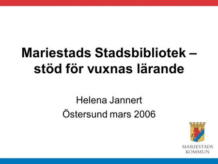 Mariestads Stadsbibliotek – stöd för vuxnas lärande Helena Jannert Östersund mars 2006.