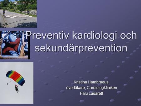 Preventiv kardiologi och sekundärprevention Kristina Hambraeus, överläkare, Cardiologkliniken Falu Lasarett.