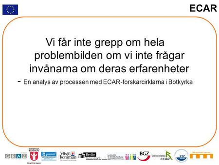 ECAR Vi får inte grepp om hela problembilden om vi inte frågar invånarna om deras erfarenheter - En analys av processen med ECAR-forskarcirklarna i Botkyrka.