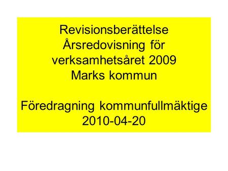 Revisionsberättelse Årsredovisning för verksamhetsåret 2009 Marks kommun Föredragning kommunfullmäktige 2010-04-20.