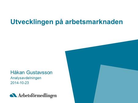 Utvecklingen på arbetsmarknaden Håkan Gustavsson Analysavdelningen 2014-10-23.