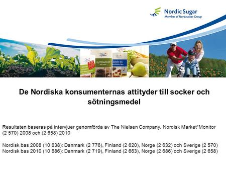 De Nordiska konsumenternas attityder till socker och sötningsmedel Resultaten baseras på intervjuer genomförda av The Nielsen Company. Nordisk Market*Monitor.