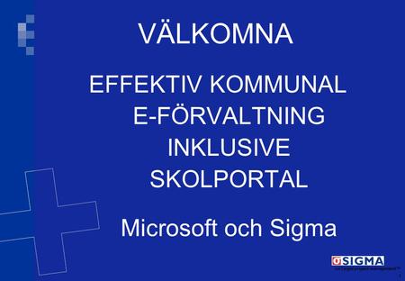 1 onTarget project management TM VÄLKOMNA EFFEKTIV KOMMUNAL E-FÖRVALTNING INKLUSIVE SKOLPORTAL Microsoft och Sigma.