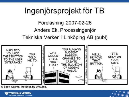 Ingenjörsprojekt för TB Föreläsning 2007-02-26 Anders Ek, Processingenjör Tekniska Verken i Linköping AB (publ)