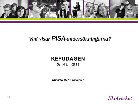 1 Vad visar PISA -undersökningarna? KEFUDAGEN Den 4 juni 2013 Anita Wester, Skolverket OH-mallen.