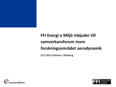 FFI Energi o Miljö inbjuder till samverkansforum inom forskningsområdet aerodynamik 21/1 2015 Chalmers, Göteborg.