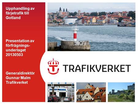 Upphandling av färjetrafik till Gotland Presentation av förfrågnings- underlaget 20130503 Generaldirektör Gunnar Malm Trafikverket.