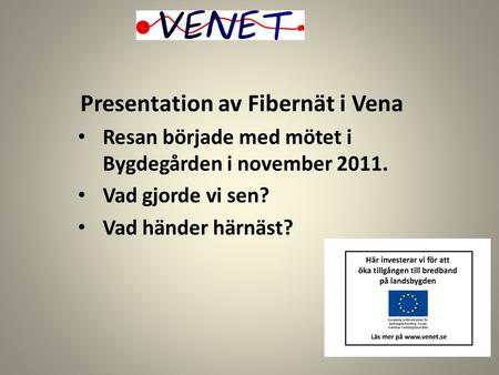 Presentation av Fibernät i Vena Resan började med mötet i Bygdegården i november 2011. Vad gjorde vi sen? Vad händer härnäst?
