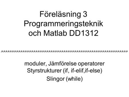 Föreläsning 3 Programmeringsteknik och Matlab DD1312