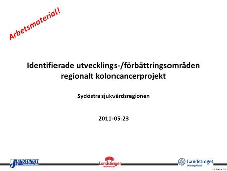 Arbetsmaterial! Identifierade utvecklings-/förbättringsområden regionalt koloncancerprojekt Sydöstra sjukvårdsregionen 2011-05-23.