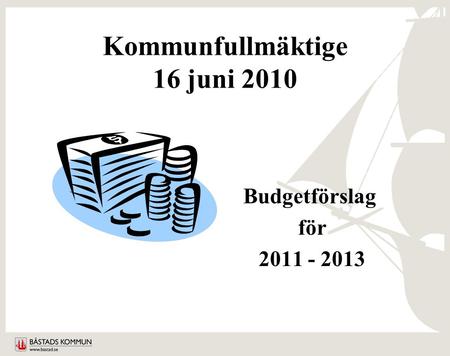 Kommunfullmäktige 16 juni 2010 Budgetförslag för 2011 - 2013.