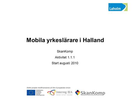 Mobila yrkeslärare i Halland SkanKomp Aktivitet 1.1.1 Start augusti 2010.