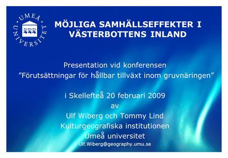 MÖJLIGA SAMHÄLLSEFFEKTER I VÄSTERBOTTENS INLAND Presentation vid konferensen ”Förutsättningar för hållbar tillväxt inom gruvnäringen” i Skellefteå 20 februari.