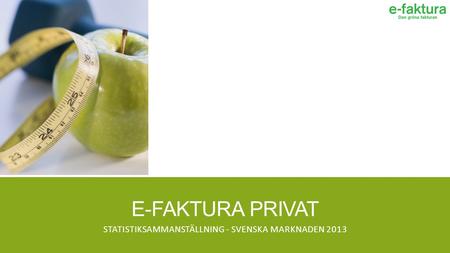 E-FAKTURA PRIVAT STATISTIKSAMMANSTÄLLNING - SVENSKA MARKNADEN 2013.