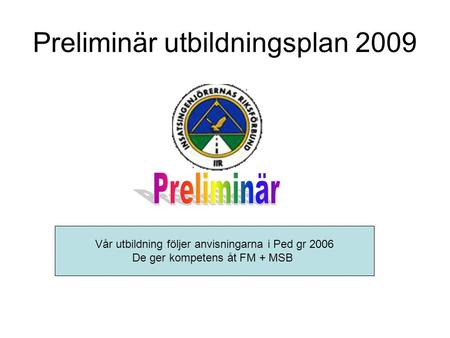 Preliminär utbildningsplan 2009 Vår utbildning följer anvisningarna i Ped gr 2006 De ger kompetens åt FM + MSB.