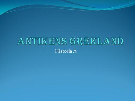 ANTIKENS GREKLAND Historia A.