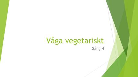 Våga vegetariskt Gång 4. Dagens upplägg 8:00-9:00 Finns det några miljöfördelar med vegetariskt? Fundera i grupp och redovisa kort. Kika på bloggen; vad.