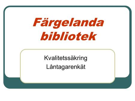 Färgelanda bibliotek Kvalitetssäkring Låntagarenkät.
