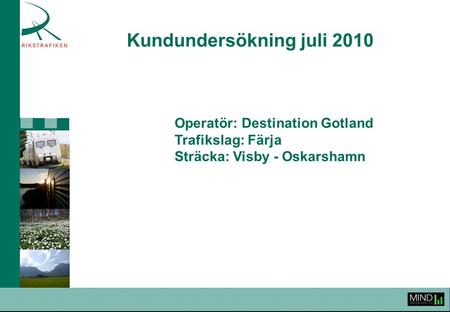Kundundersökning juli 2010 Operatör: Destination Gotland Trafikslag: Färja Sträcka: Visby - Oskarshamn.